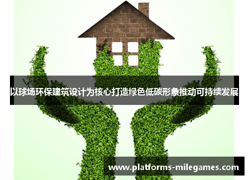 以球场环保建筑设计为核心打造绿色低碳形象推动可持续发展