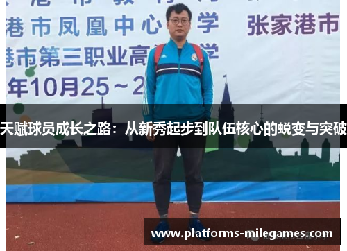 天赋球员成长之路：从新秀起步到队伍核心的蜕变与突破