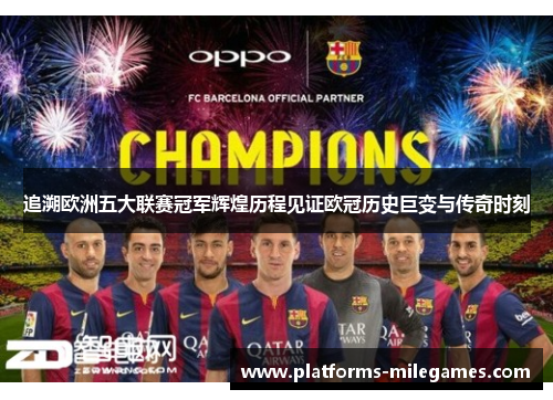 追溯欧洲五大联赛冠军辉煌历程见证欧冠历史巨变与传奇时刻 追溯欧洲五大联赛冠军辉煌历程见证欧冠历史巨变与传奇时刻