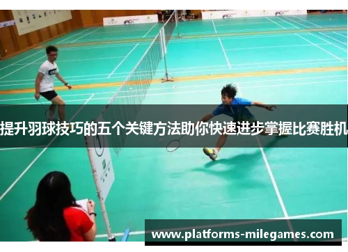 提升羽球技巧的五个关键方法助你快速进步掌握比赛胜机
