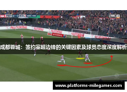 成都蓉城：签约塞超边锋的关键因素及球员态度深度解析