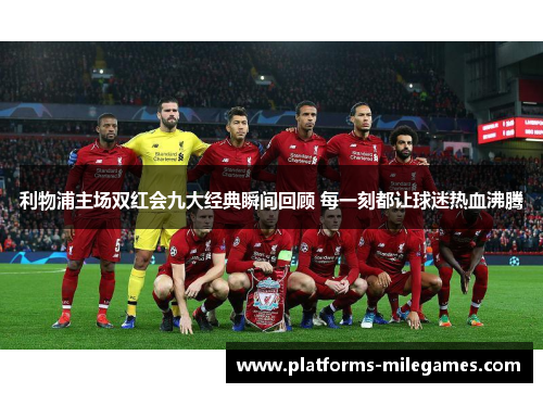 利物浦主场双红会九大经典瞬间回顾 每一刻都让球迷热血沸腾