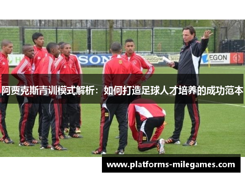 阿贾克斯青训模式解析：如何打造足球人才培养的成功范本